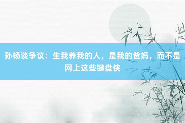 孙杨谈争议：生我养我的人，是我的爸妈，而不是网上这些键盘侠