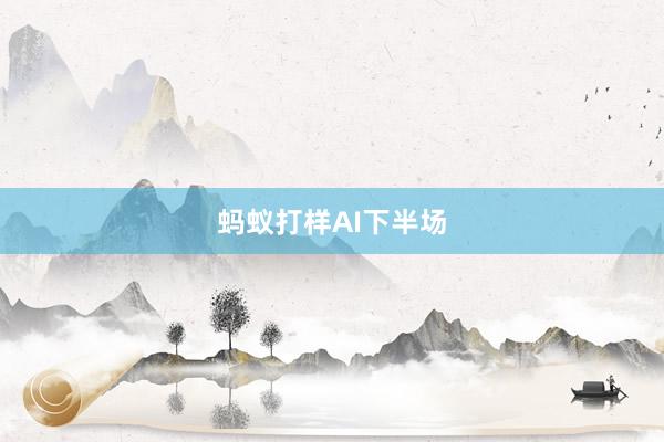 蚂蚁打样AI下半场